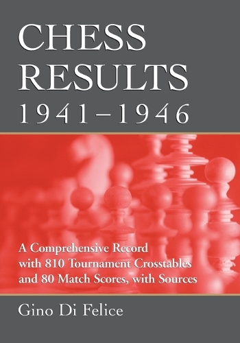 Бумажная книга «Chess Results, 1941-1946: A Comprehensive Record with 810 Tournament Crosstables and 80 Match Scores, with Sources», автор Джино Ди Феличе - фото №1