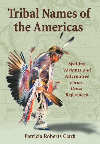 Паперова книга «Tribal Names of the Americas: An Exhaustive Cross Reference to Spelling Variants and Alternative Forms», автор Патриція Робертс Кларк - фото №1
