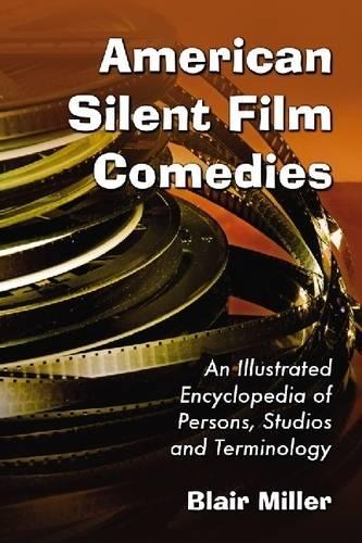 Бумажная книга «American Silent Film Comedies: An Illustrated Encyclopedia of Persons, Studios and Terminology», автор Блэр Миллер - фото №1