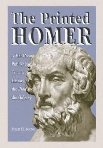 Бумажная книга «The Printed Homer: A 3,000 Year Publishing and Translation History of the Iliad and the Odyssey», автор Филип Х. Янг - фото №1