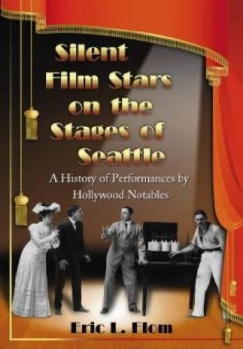 Бумажная книга «Silent Film Stars on the Stages of Seattle: A History of Performances by Hollywood Notables», автор Эрик Л. Флом - фото №1