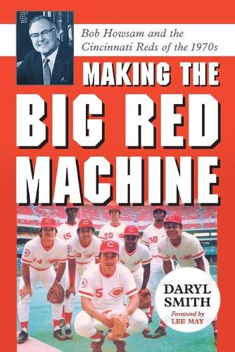 Бумажная книга «Making the Big Red Machine: Bob Howsam and the Cincinnati Reds of the 1970s», автор Дэрил Смит - фото №1