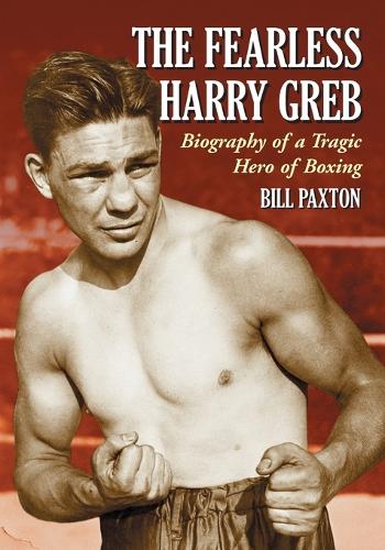 Бумажная книга «The Fearless Harry Greb: Biography of a Tragic Hero of Boxing», автор Билл Пакстон - фото №1