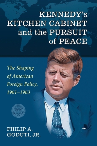 Paper book «Kennedy's Kitchen Cabinet and the Pursuit of Peace: The Shaping of American Foreign Policy, 1961-1963», author Philip A. Goduti - фото №1