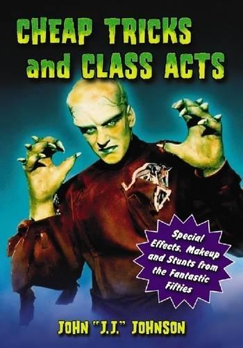 Бумажная книга «Cheap Tricks and Class Acts: Special Effects, Makeup and Stunts from the Fantastic Fifties», автор Джон Дж. Дж. Джонсон - фото №1