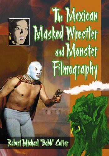 Бумажная книга «The Mexican Masked Wrestler and Monster Filmography», автор Роберт Майкл "Бобб" Коттер - фото №1