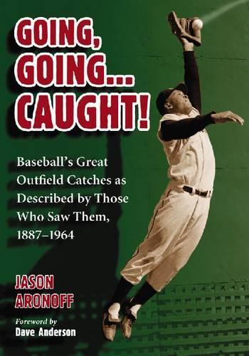 Бумажная книга «Going, Going ... Caught!: Baseball's Great Outfield Catches as Described by Those Who Saw Them, 1887-1964», автор Джейсон Аронофф - фото №1
