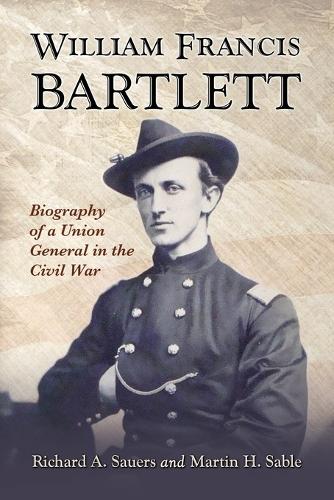 Бумажная книга «William Francis Bartlett: Biography of a Union General in the Civil War», авторов Мартин Ховард Сейбл, Ричард Аллен Сауэрс - фото №1