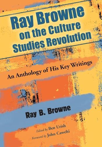 Бумажная книга «Ray Browne on the Culture Studies Revolution: An Anthology of His Key Writings», автор Рэй Б. Браун - фото №1