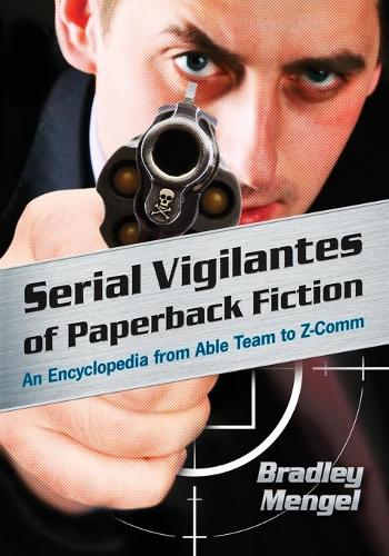 Бумажная книга «Serial Vigilantes of Paperback Fiction: An Encyclopedia from Able Team to Z-Comm», автор Брэдли Менгель - фото №1