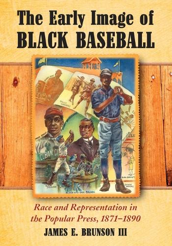 Бумажная книга «The Early Image of Black Baseball: Race and Representation in the Popular Press, 1871-1890», автор Джеймс Эдвард Брансон III - фото №1