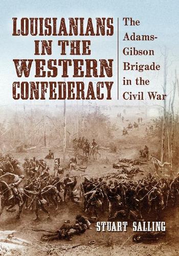Бумажная книга «Louisianians in the Western Confederacy: The Adams-Gibson Brigade in the Civil War», автор Стюарт Саллинг - фото №1