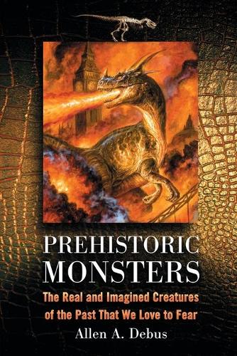 Бумажная книга «Prehistoric Monsters: The Real and Imagined Creatures of the Past That We Love to Fear», автор Аллен А. Дебус - фото №1