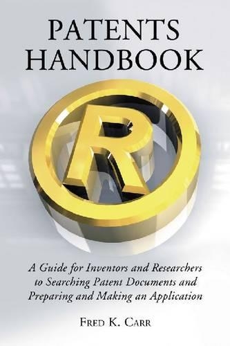 Бумажная книга «Patents Handbook: A Guide for Inventors and Researchers to Searching Patent Documents and Preparing and Making an Application», автор Фред К. Карр - фото №1