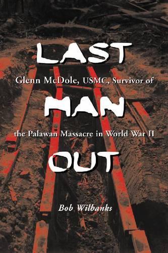 Бумажная книга «Last Man Out: Glenn McDole, USMC, Survivor of the Palawan Massacre in World War II», автор Боб Уилбэнкс - фото №1
