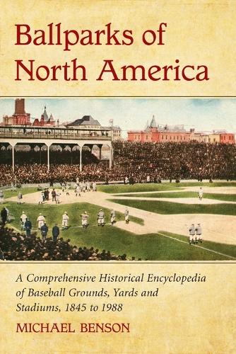 Бумажная книга «Ballparks of North America: A Comprehensive Historical Reference to Baseball Grounds, Yards and Stadiums, 1845 to Present», автор Майкл Бенсон - фото №1