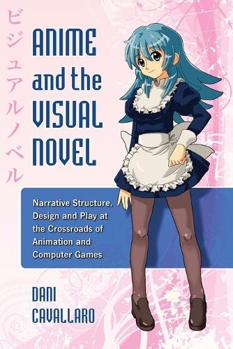 [object Object] «Anime and the Visual Novel: Narrative Structure, Design and Play at the Crossroads of Animation and Computer Games», автор Дені Кавалларо - фото №1