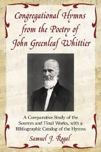 Бумажная книга «Congregational Hymns from the Poetry of John Greenleaf Whittier: A Comparative Study of the Sources and Final Works, with a Bibliographic Catalog of the Hymns», автор Сэмюэл Дж. Рогал - фото №1