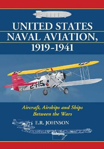 Бумажная книга «United States Naval Aviation, 1919-1941: Aircraft, Airships and Ships Between the Wars», автор Э.Р. Джонсон - фото №1