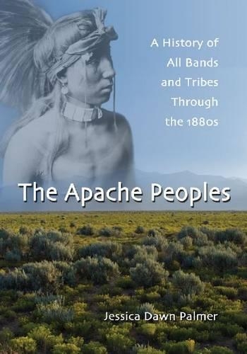 Бумажная книга «The Apache Peoples: A History of All Bands and Tribes Through the 1880s», автор Джессика Даун Палмер - фото №1