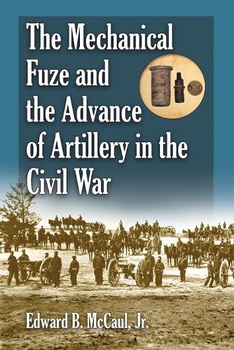 Бумажная книга «The Mechanical Fuze and the Advance of Artillery in the Civil War», автор Эдвард Б. Маккол - фото №1