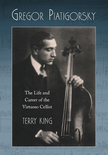Бумажная книга «Gregor Piatigorsky: The Life and Career of the Virtuoso Cellist», автор Терри Кинг - фото №1