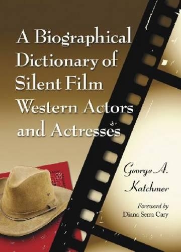 Бумажная книга «A Biographical Dictionary of Silent Film Western Actors and Actresses», автор Джордж А. Катчмер - фото №1
