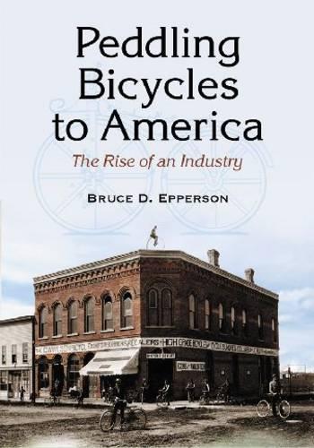 Паперова книга «Peddling Bicycles to America: The Rise of an Industry», автор Брюс Д. Епперсон - фото №1