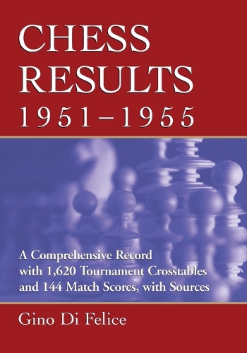 Бумажная книга «Chess Results, 1951-1955: A Comprehensive Record with 1,620 Tournament Crosstables and 144 Match Scores, with Sources», автор Джино Ди Феличе - фото №1