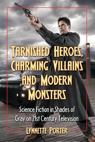 Бумажная книга «Tarnished Heroes, Charming Villains and Modern Monsters: Science Fiction in Shades of Gray on 21st Century Television», автор Линнет Портер - фото №1