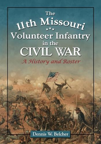 Бумажная книга «The 11th Missouri Volunteer Infantry in the Civil War: A History and Roster», автор Деннис В. Белчер - фото №1