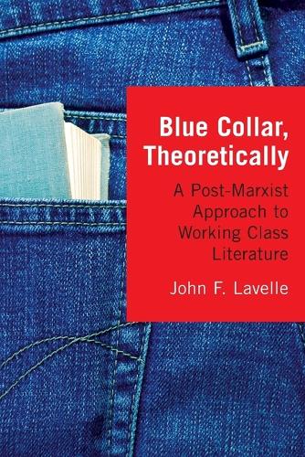 Бумажная книга «Blue Collar, Theoretically: A Post-Marxist Approach to Working Class Literature», автор Джон Ф. Лавель - фото №1