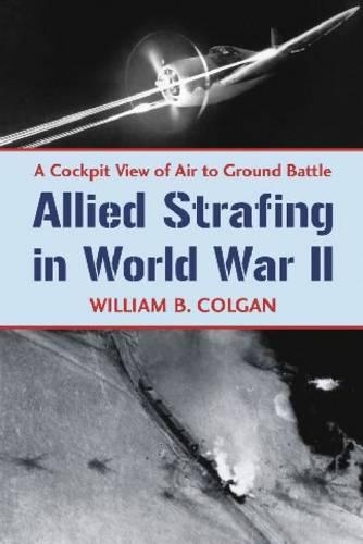 Бумажная книга «Allied Strafing in World War II: A Cockpit View of Air to Ground Battle», автор Уильям Б. Колган - фото №1