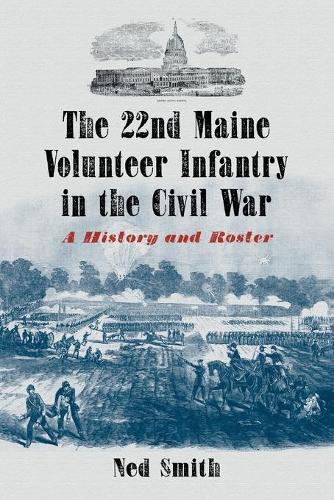 Бумажная книга «The  22nd Maine Volunteer Infantry in the Civil War: A History and Roster», автор Нед Смит - фото №1