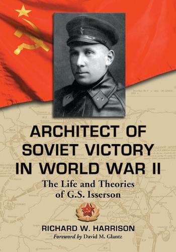 Бумажная книга «Architect of Soviet Victory in World War II: The Life and Theories of G.S. Isserson», автор Ричард В. Харрисон - фото №1