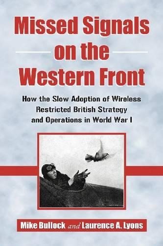 Бумажная книга «Missed Signals on the Western Front: How the Slow Adoption of Wireless Restricted British Strategy and Operations in World War I», авторов Лоренс А. Лайонс, Майк Баллок - фото №1