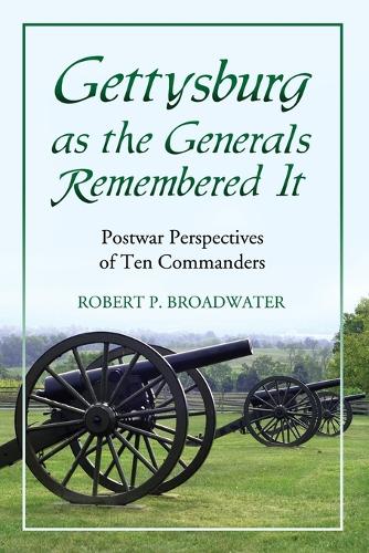 Паперова книга «Gettysburg as the Generals Remembered it: Postwar Perspectives of Ten Commanders», автор Роберт П. Бродвотер - фото №1