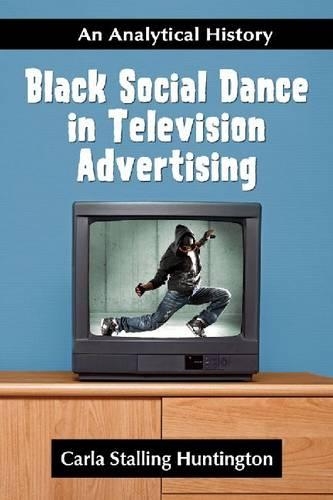 Бумажная книга «Black Social Dance in Television Advertising: An Analytical History», автор Карла Столлинг Хантингтон - фото №1