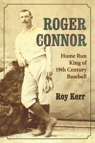 Бумажная книга «Roger Connor: Home Run King of 19th Century Baseball», автор Рой Керр - фото №1