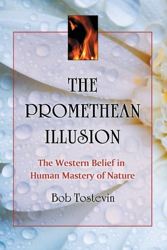Бумажная книга «The Promethean Illusion: The Western Belief in Human Mastery of Nature», автор Боб Тостевин - фото №1