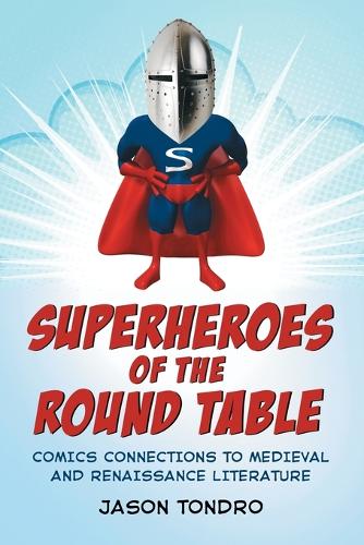 Бумажная книга «Superheroes of the Round Table: Comics Connections to Medieval and Renaissance Literature», автор Джейсон Тондро - фото №1