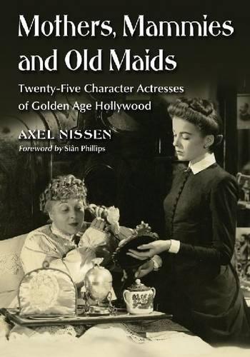 Бумажная книга «Mothers, Mammies and Old Maids: Twenty-Five Character Actresses of Golden Age Hollywood», автор Аксель Ниссен - фото №1