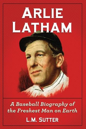 Бумажная книга «Arlie Latham: A Baseball Biography of the Freshest Man on Earth», автор Л. М. Саттер - фото №1
