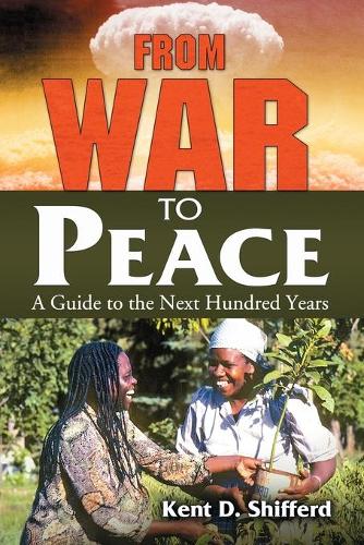 Паперова книга «From War to Peace: A Guide to the Next Hundred Years», автор Кент Д. Шифферд - фото №1