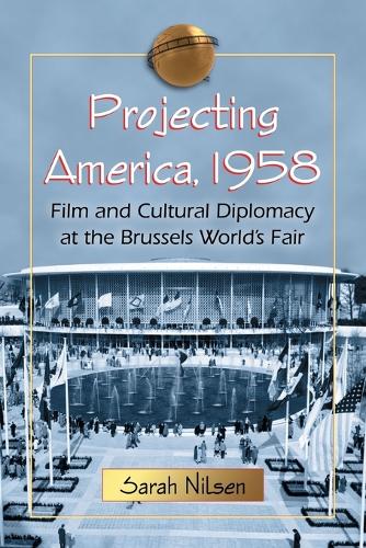 Бумажная книга «Projecting America, 1958: Film and Cultural Diplomacy at the Brussels World's Fair», автор Сара Нильсен - фото №1