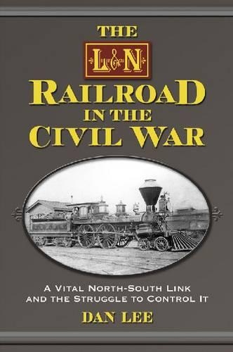 Бумажная книга «The  L&N Railroad in the Civil War: A Vital North-South Link and the Struggle to Control It», автор Дэн Ли - фото №1