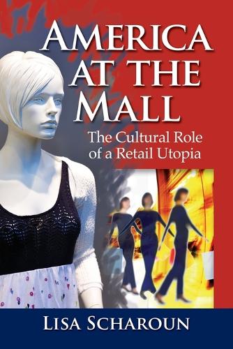Бумажная книга «America at the Mall: The Cultural Role of a Retail Utopia», автор Лиза Шарун - фото №1
