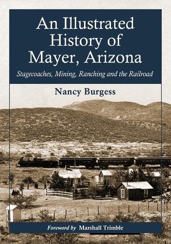 Бумажная книга «An Illustrated History of Mayer, Arizona: Stagecoaches, Mining, Ranching and the Railroad», автор Нэнси Берджесс - фото №1