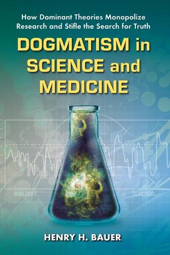 Бумажная книга «Dogmatism in Science and Medicine: How Dominant Theories Monopolize Research and Stifle the Search for Truth», автор Генри Х. Бауэр - фото №1