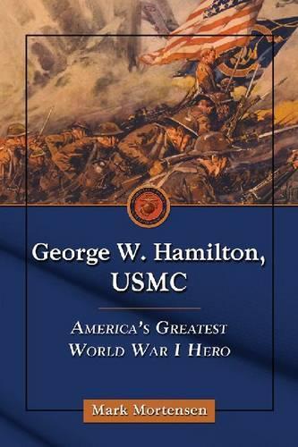 Бумажная книга «George W. Hamilton, USMC: America's Greatest World War I Hero», автор Марк Мортенсен - фото №1